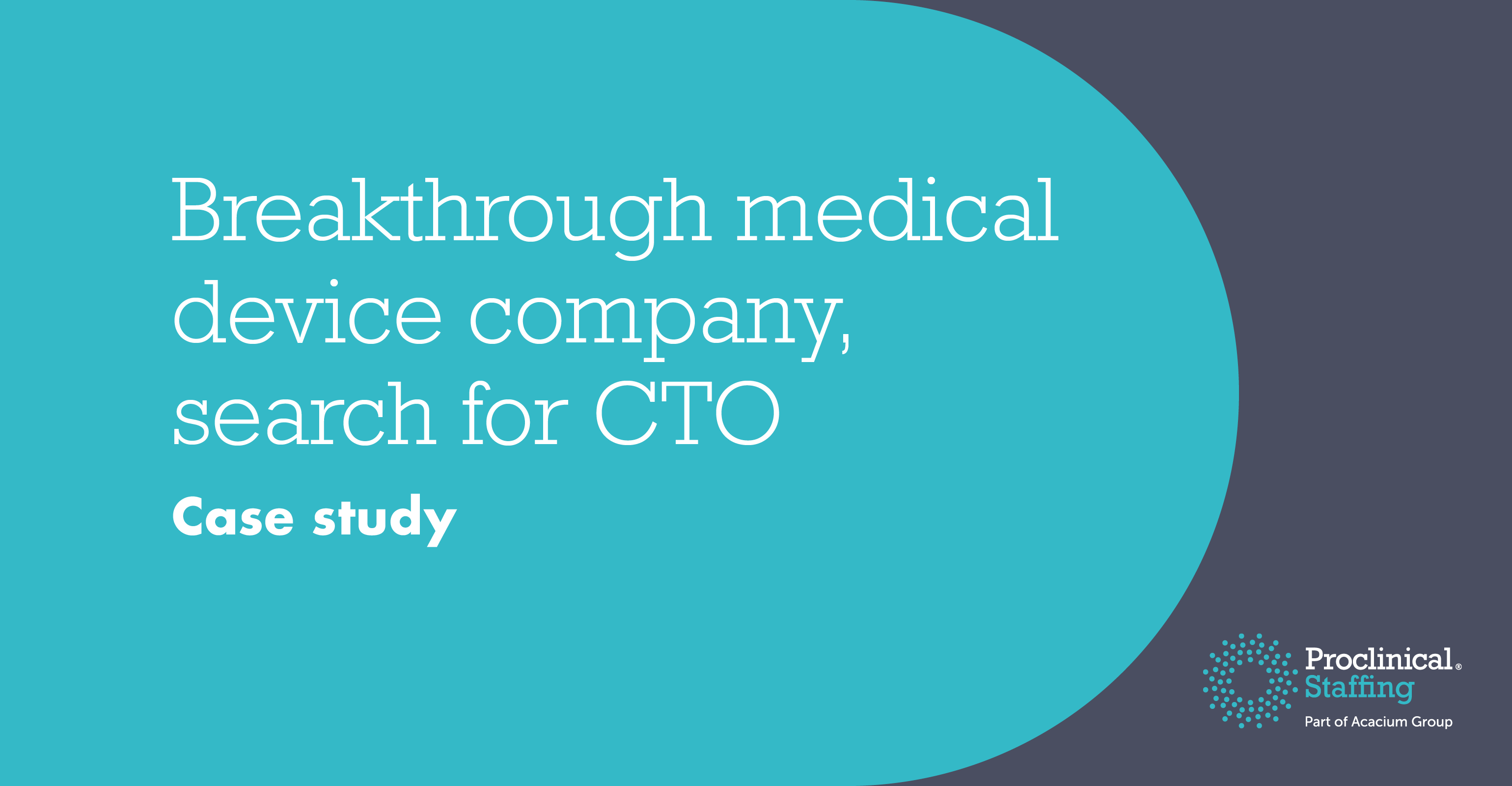 Breakthrough medical device company, search for CTO Proclinical Case studies